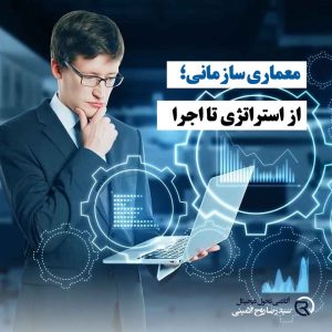 معماری سازمانی چیست و چگونه استراتژی و اجرای تحول دیجیتال را یکپارچه می‌کند